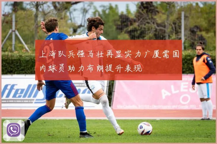 上海队兵强马壮再显实力广厦需国内球员助力布朗提升表现