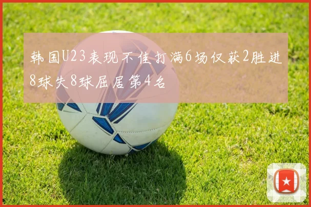 韩国U23表现不佳打满6场仅获2胜进8球失8球屈居第4名