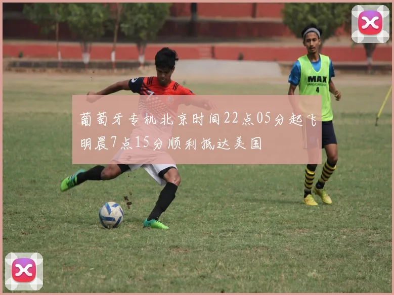 葡萄牙专机北京时间22点05分起飞明晨7点15分顺利抵达美国
